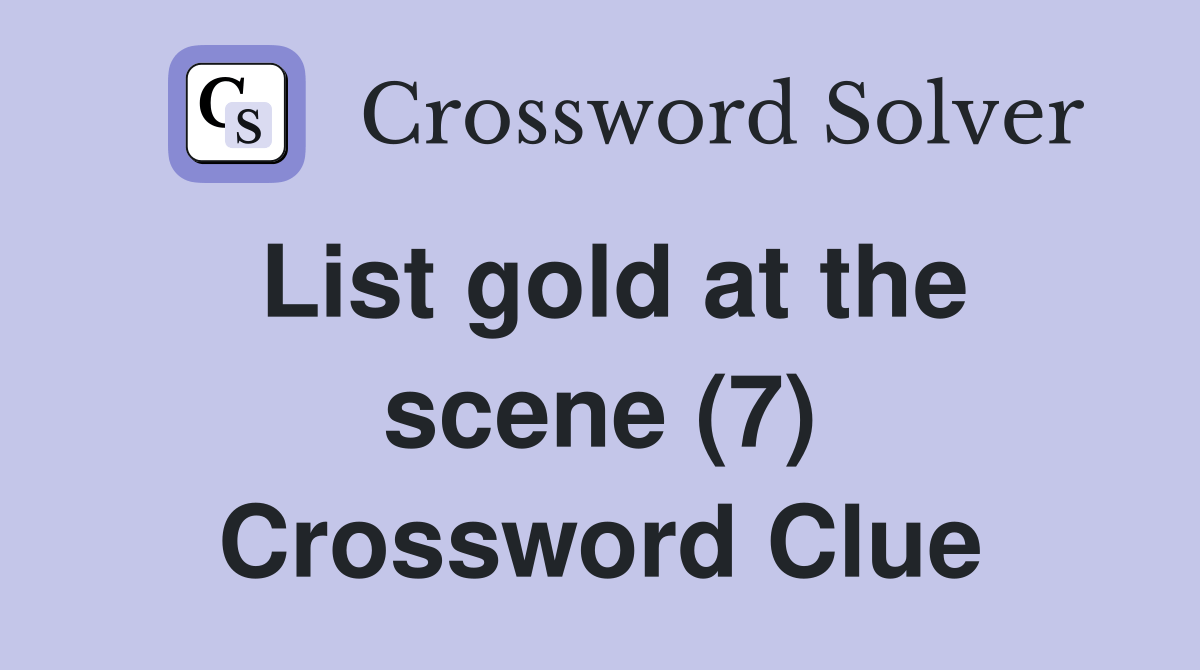 List gold at the scene (7) Crossword Clue Answers Crossword Solver